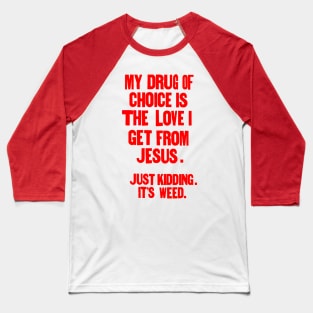 " My drug of choice..." Baseball T-Shirt